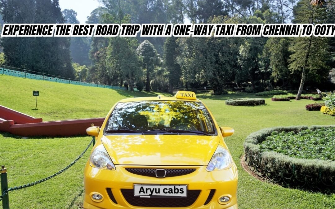 Experience the Best Road Trip with a One-Way Taxi from Chennai to Ooty